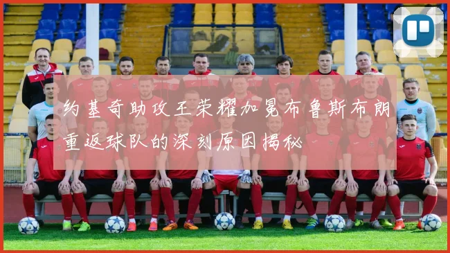 约基奇助攻王荣耀加冕布鲁斯布朗重返球队的深刻原因揭秘