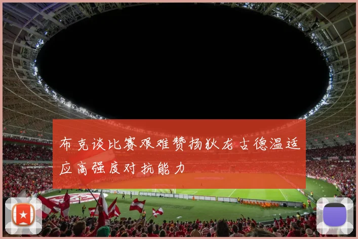 布克谈比赛艰难赞扬狄龙古德温适应高强度对抗能力