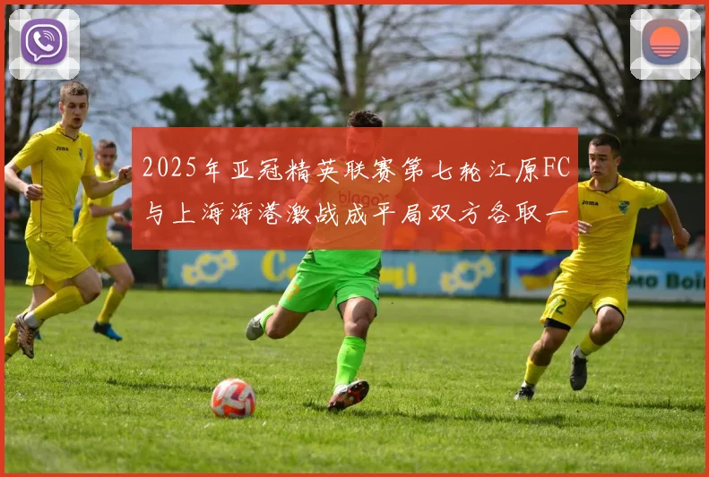 2025年亚冠精英联赛第七轮江原FC与上海海港激战成平局双方各取一分