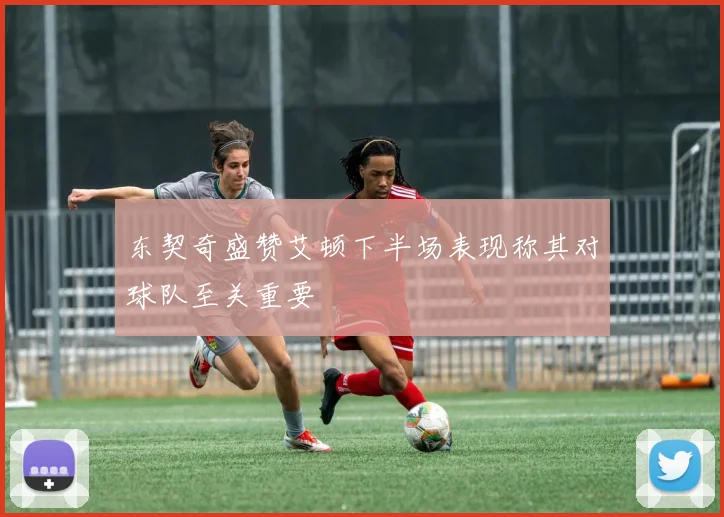 东契奇盛赞艾顿下半场表现称其对球队至关重要