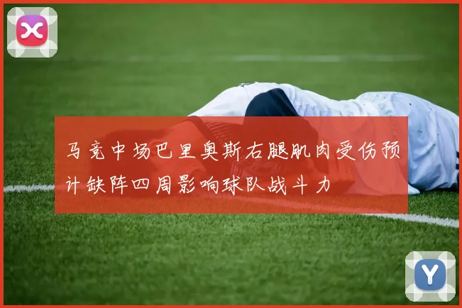 马竞中场巴里奥斯右腿肌肉受伤预计缺阵四周影响球队战斗力