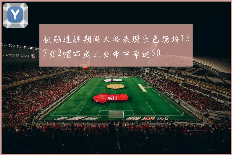 快船连胜期间大洛表现出色场均157分2帽四成三分命中率达50